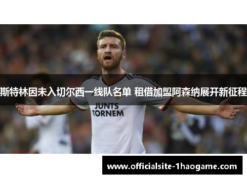 斯特林因未入切尔西一线队名单 租借加盟阿森纳展开新征程