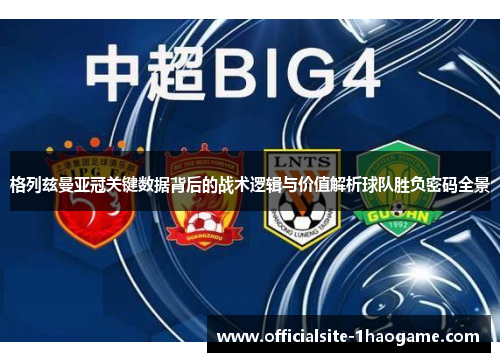 格列兹曼亚冠关键数据背后的战术逻辑与价值解析球队胜负密码全景 格列兹曼亚冠关键数据背后的战术逻辑与价值解析球队胜负密码全景