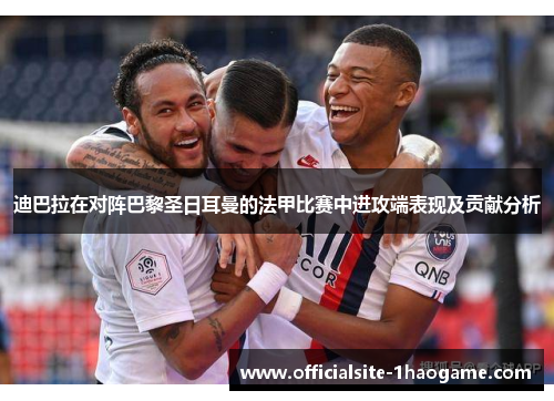 迪巴拉在对阵巴黎圣日耳曼的法甲比赛中进攻端表现及贡献分析