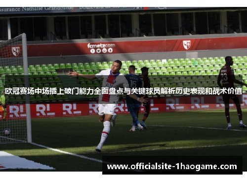 欧冠赛场中场插上破门能力全面盘点与关键球员解析历史表现和战术价值 欧冠赛场中场插上破门能力全面盘点与关键球员解析历史表现和战术价值